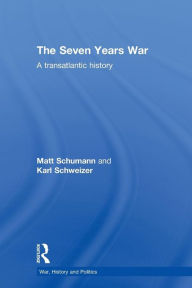Title: The Seven Years War: A Transatlantic History / Edition 1, Author: Matt Schumann