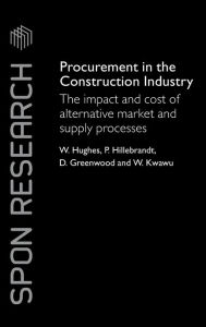 Title: Procurement in the Construction Industry: The Impact and Cost of Alternative Market and Supply Processes / Edition 1, Author: William Hughes