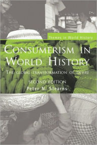 Consumerism in World History: The Global Transformation of Desire / Edition 2