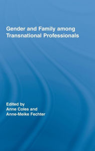 Title: Gender and Family Among Transnational Professionals / Edition 1, Author: Anne Coles