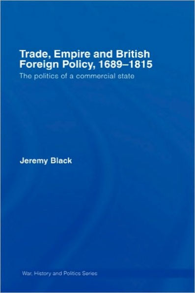 Trade, Empire and British Foreign Policy, 1689-1815: Politics of a Commercial State