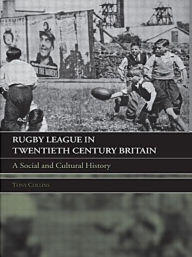 Title: Rugby League in Twentieth Century Britain: A Social and Cultural History, Author: Tony Collins