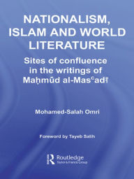 Title: Nationalism, Islam and World Literature: Sites of Confluence in the Writings of Mahmud Al-Mas'adi, Author: Mohamed-Salah Omri