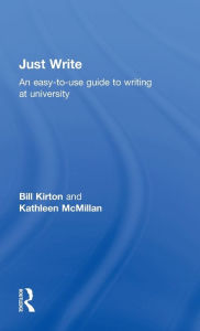 Title: Just Write: An Easy-to-Use Guide to Writing at University / Edition 1, Author: Bill Kirton
