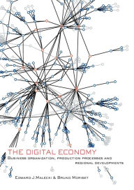 Title: The Digital Economy: Business Organization, Production Processes and Regional Developments / Edition 1, Author: Edward J. Malecki