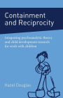 CONTAINMENT AND RECIPROCITY: Integrating Concepts for Work with Children