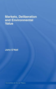 Title: Markets, Deliberation and Environment / Edition 1, Author: John O'Neill