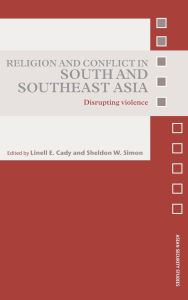 Title: Religion and Conflict in South and Southeast Asia: Disrupting Violence / Edition 1, Author: Linell E. Cady