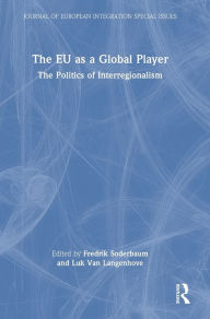 Title: The EU as a Global Player: The Politics of Interregionalism / Edition 1, Author: Fredrik Soderbaum