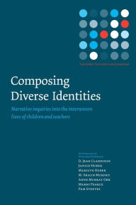 Title: Composing Diverse Identities: Narrative Inquiries into the Interwoven Lives of Children and Teachers / Edition 1, Author: D. Jean Clandinin