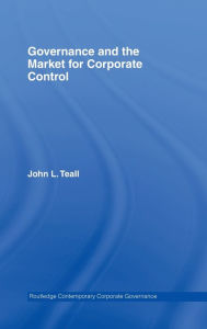 Title: Governance and the Market for Corporate Control / Edition 1, Author: John L. Teall