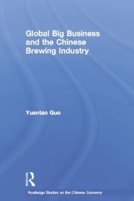 Title: Global Big Business and the Chinese Brewing Industry / Edition 1, Author: Yuantao Guo