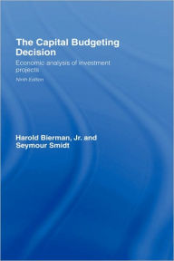 Title: The Capital Budgeting Decision: Economic Analysis of Investment Projects / Edition 1, Author: Harold Bierman