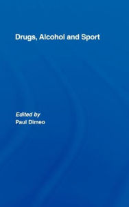 Title: Drugs, Alcohol and Sport: A Critical History / Edition 1, Author: Paul Dimeo