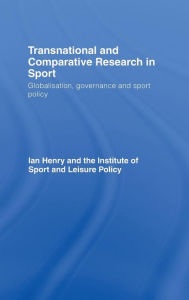 Title: Transnational and Comparative Research in Sport: Globalisation, Governance and Sport Policy / Edition 1, Author: Ian Henry