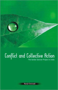 Title: Conflict and Collective Action: The Sardar Sarovar Project in India / Edition 1, Author: Ranjit Dwivedi