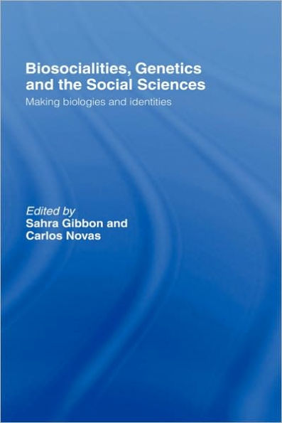 Biosocialities, Genetics and the Social Sciences: Making Biologies and Identities / Edition 1