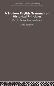 Title: A Modern English Grammar on Historical Principles: Volume 5, Syntax (fourth volume) / Edition 1, Author: Otto Jespersen