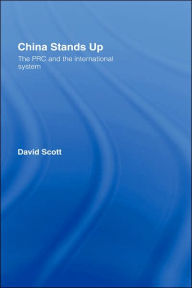 Title: China Stands Up: The PRC and the International System / Edition 1, Author: David Scott