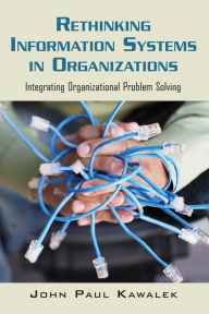 Title: Rethinking Information Systems in Organizations: Integrating Organizational Problem Solving, Author: John Paul Kawalek