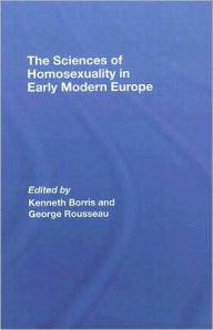 Title: The Sciences of Homosexuality in Early Modern Europe / Edition 1, Author: Kenneth Borris