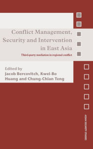 Title: Conflict Management, Security and Intervention in East Asia: Third-party Mediation in Regional Conflict / Edition 1, Author: Jacob Bercovitch