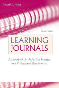 Title: Learning Journals: A Handbook for Reflective Practice and Professional Development / Edition 2, Author: Jennifer A. Moon