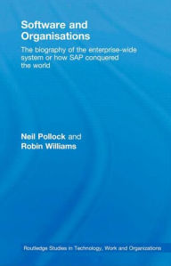 Title: Software and Organisations: The Biography of the Enterprise-Wide System or How SAP Conquered the World / Edition 1, Author: Neil Pollock