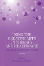 Using the Creative Arts in Therapy and Healthcare: A Practical Introduction / Edition 3