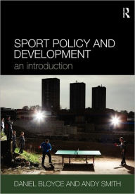 Title: Sport Policy and Development: An Introduction / Edition 1, Author: Daniel Bloyce