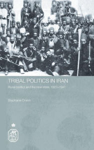 Title: Tribal Politics in Iran: Rural Conflict and the New State, 1921-1941 / Edition 1, Author: Stephanie Cronin