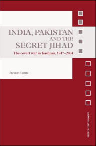 Title: India, Pakistan and the Secret Jihad: The Covert War in Kashmir, 1947-2004, Author: Praveen Swami