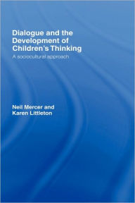 Title: Dialogue and the Development of Children's Thinking: A Sociocultural Approach / Edition 1, Author: Neil Mercer