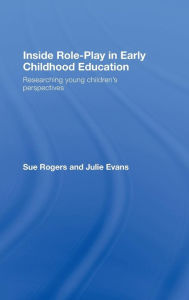Title: Inside Role-Play in Early Childhood Education: Researching Young Children's Perspectives / Edition 1, Author: Sue Rogers