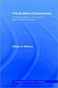 Title: The Buddhist Unconscious: The Alaya-vijñana in the context of Indian Buddhist Thought / Edition 1, Author: William S Waldron