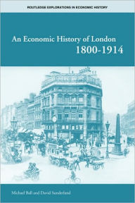 Title: An Economic History of London 1800-1914 / Edition 1, Author: Michael Ball