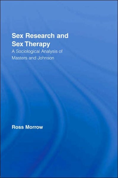 Sex Research and Sex Therapy: A Sociological Analysis of Masters and Johnson / Edition 1