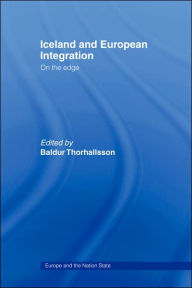 Title: Iceland and European Integration: On the Edge / Edition 1, Author: BALDUR THORHALLSSON