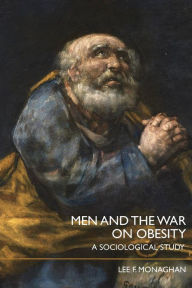 Title: Men and the War on Obesity: A Sociological Study / Edition 1, Author: Lee F. Monaghan