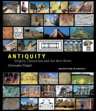 Title: Antiquity: Origins, Classicism and The New Rome / Edition 1, Author: Christopher Tadgell