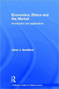 Title: Economics, Ethics and the Market: Introduction and Applications / Edition 1, Author: Johan J. Graafland