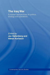 Title: The Iraq War: European Perspectives on Politics, Strategy and Operations, Author: Jan Hallenberg