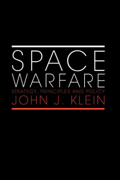 Space Warfare: Strategy, Principles and Policy