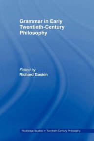 Title: Grammar in Early Twentieth-Century Philosophy / Edition 1, Author: Richard Gaskin