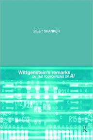 Title: Wittgenstein's Remarks on the Foundations of AI / Edition 1, Author: Stuart G. Shanker
