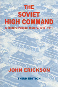 Title: The Soviet High Command: a Military-political History, 1918-1941: A Military Political History, 1918-1941, Author: John Erickson