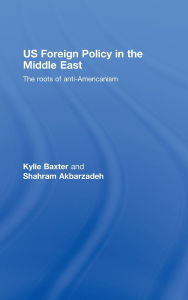 Title: US Foreign Policy in the Middle East: The Roots of Anti-Americanism / Edition 1, Author: Kylie Baxter