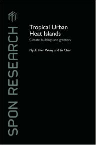 Title: Tropical Urban Heat Islands: Climate, Buildings and Greenery, Author: Nyuk Hien Wong
