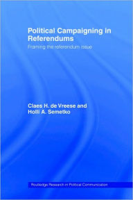 Title: Political Campaigning in Referendums: Framing the Referendum Issue / Edition 1, Author: Holli A. Semetko