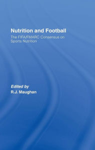Title: Nutrition and Football: The FIFA/FMARC Consensus on Sports Nutrition / Edition 1, Author: Ron Maughan